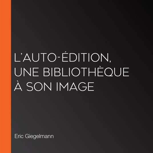 L’Auto-Édition, Une Bibliothèque à Son Image
