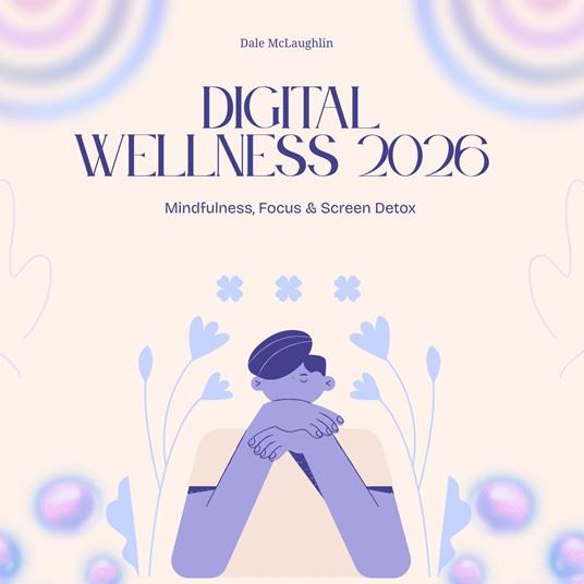 Digital Wellness 2026 Mindfulness, Focus & Screen Detox