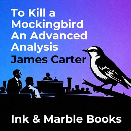To Kill a Mockingbird An Advanced Analysis