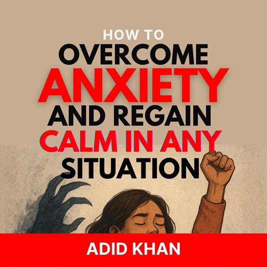 How to Overcome Anxiety and Regain Calm in Any Situation