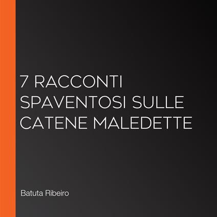 7 Racconti Spaventosi sulle Catene Maledette