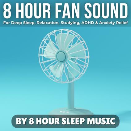 8 Hour Fan Sound for Deep Sleep, Relaxation, Studying, ADHD, & Anxiety Relief
