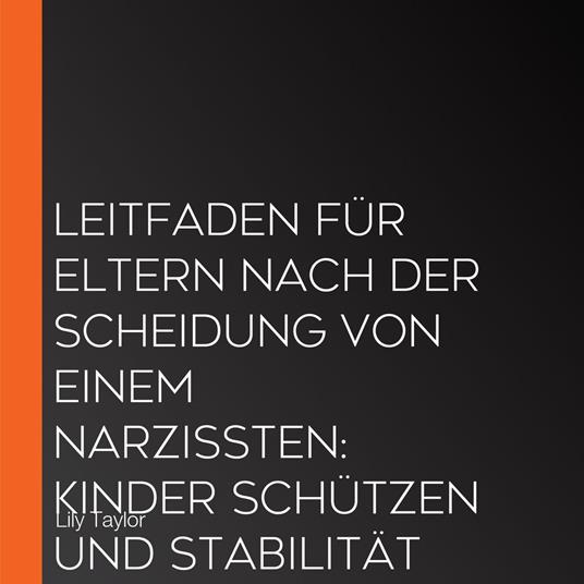 Leitfaden für Eltern nach der Scheidung von einem Narzissten: Kinder schützen und Stabilität schaffen