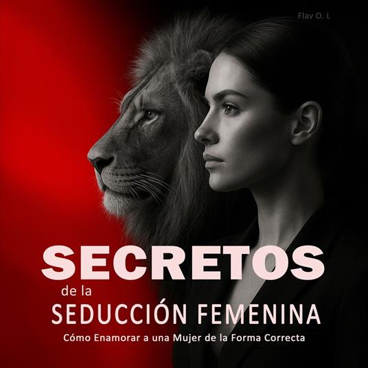 Secretos de la Seducción Femenina: Cómo Enamorar a una Mujer de la Forma Correcta