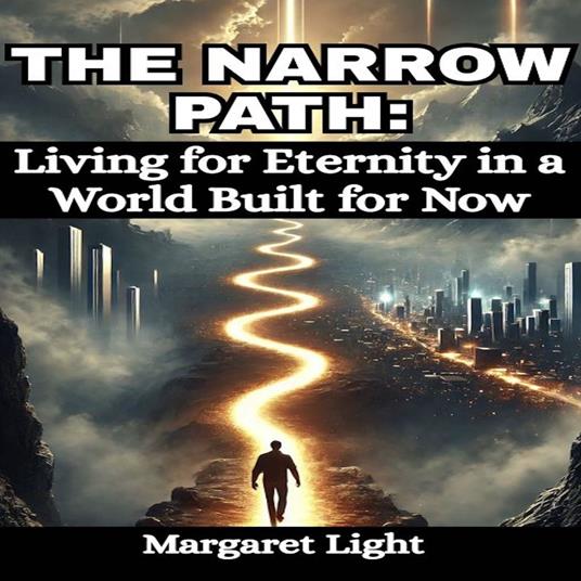 Narrow Path, The: Living for Eternity in a World Built for Now.