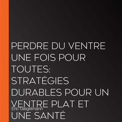 Perdre du ventre une fois pour toutes: Stratégies durables pour un ventre plat et une santé optimale