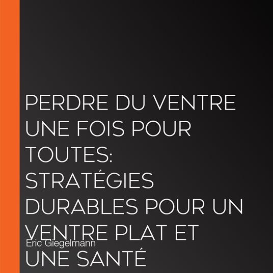Perdre du ventre une fois pour toutes: Stratégies durables pour un ventre plat et une santé optimale