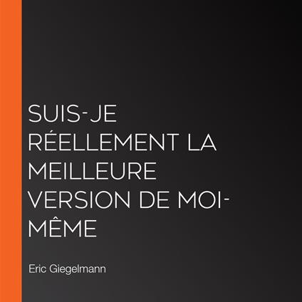 Suis-je réellement la meilleure version de moi-même