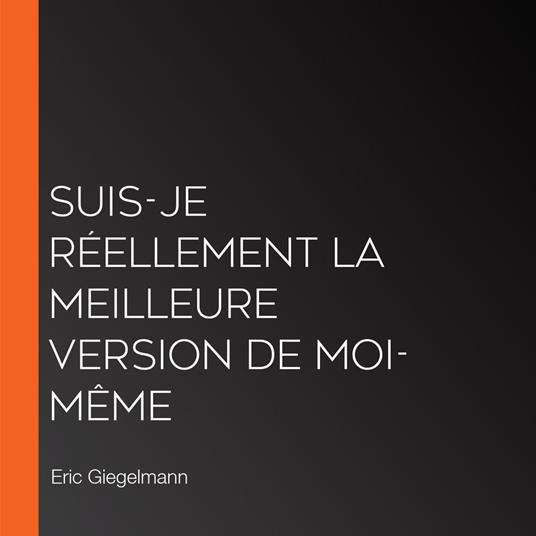 Suis-je réellement la meilleure version de moi-même