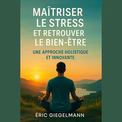 Maîtriser le Stress et Retrouver le Bien-être, Une Approche Holistique et Innovante