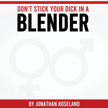 Don't Stick Your Dick in a Blender
