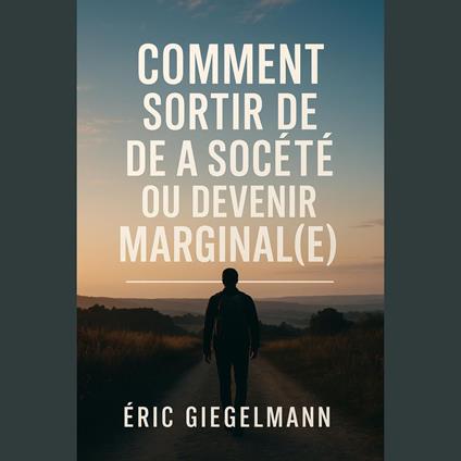 Comment Sortir de la Société ou Devenir Marginal(e)