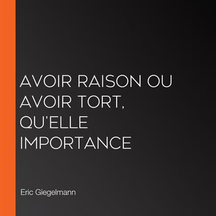 Avoir raison ou avoir tort, qu'elle importance
