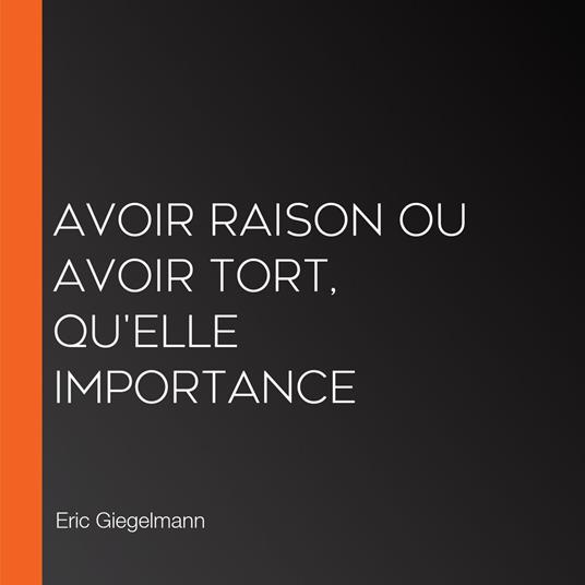 Avoir raison ou avoir tort, qu'elle importance