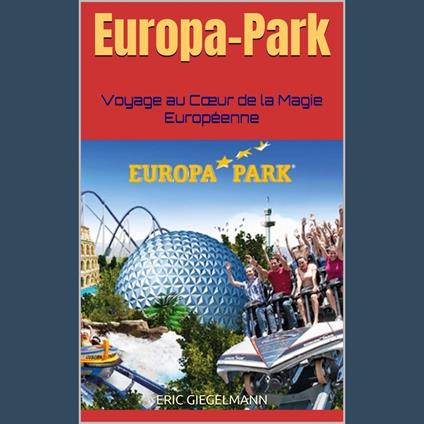 Europa-Park: Voyage au Cœur de la Magie Européenne