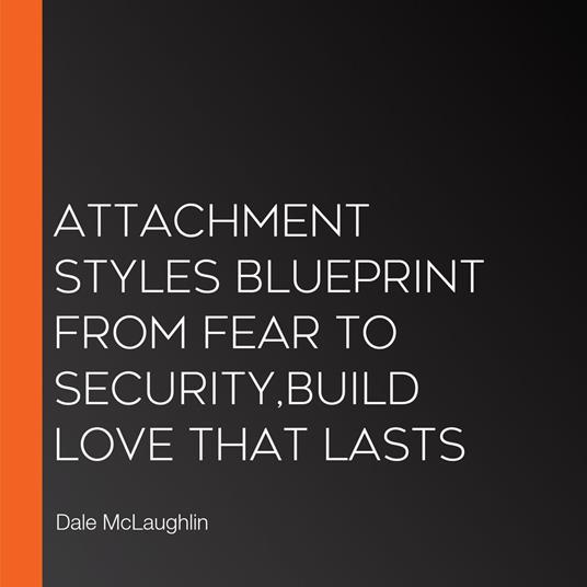 Attachment Styles Blueprint From Fear to Security,Build Love That Lasts