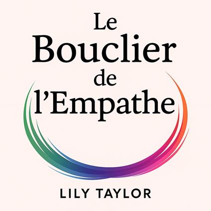 Le Bouclier de l'Empathe : Limites contre les narcissiques et vampires énergétiques