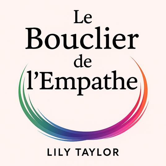 Le Bouclier de l'Empathe : Limites contre les narcissiques et vampires énergétiques