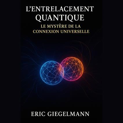 L'Entrelacement Quantique, Le Mystère de la Connexion Universelle
