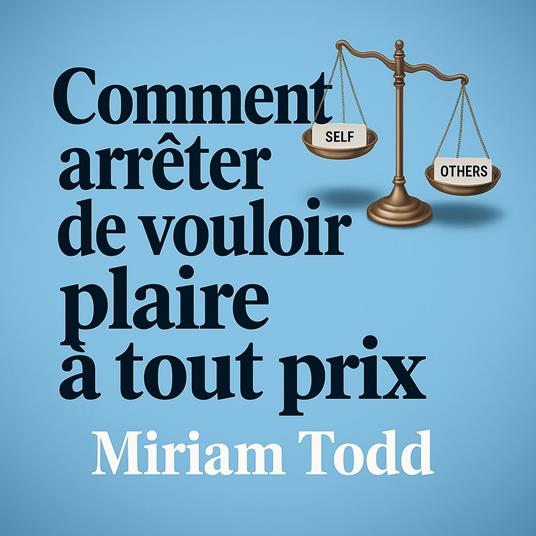 Comment arrêter de vouloir plaire à tout prix