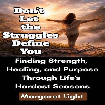 Don’t Let the Struggles Define You