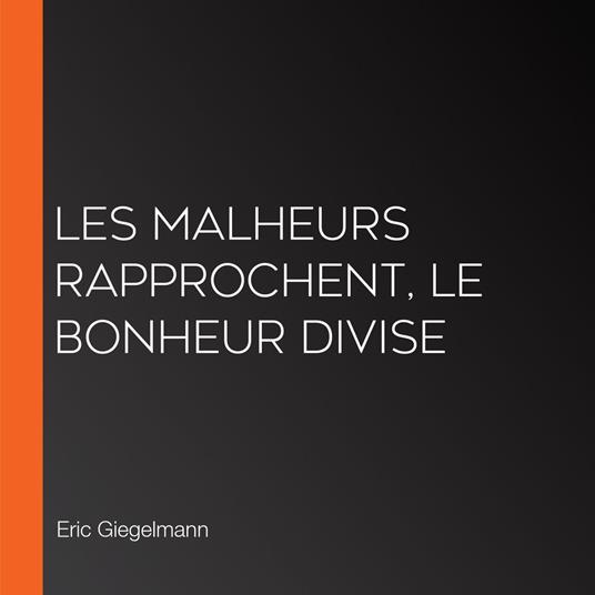 Les Malheurs Rapprochent, Le Bonheur Divise