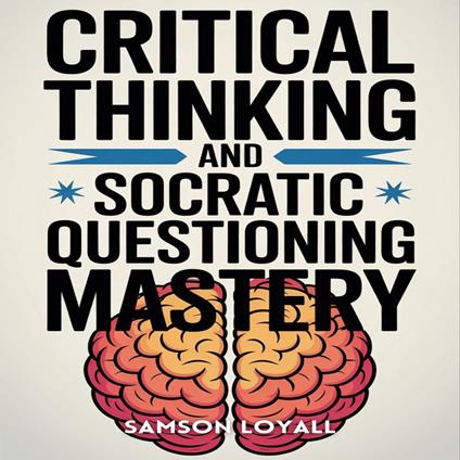 Critical Thinking and Socratic Questioning Mastery