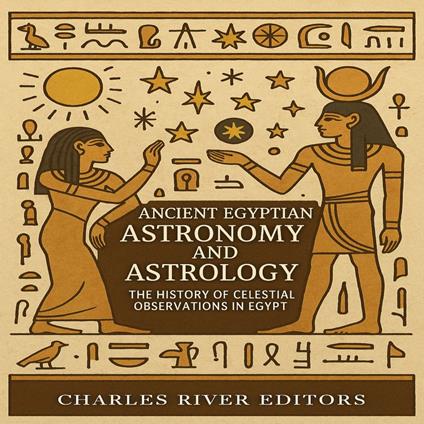 Ancient Egyptian Astronomy and Astrology: The History of Celestial Observations in Egypt