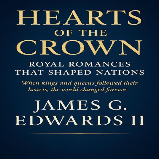 Hearts of the Crown: Royal Romances That Shaped Nations