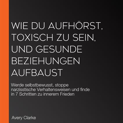 Wie du aufhörst, toxisch zu sein, und gesunde Beziehungen aufbaust