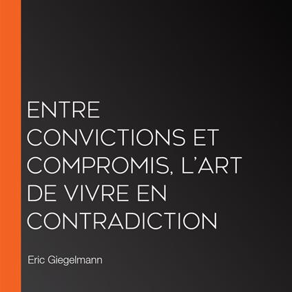 Entre convictions et compromis, l’art de vivre en contradiction