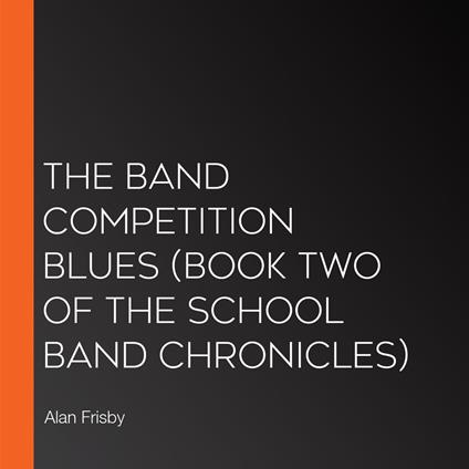 Band Competition Blues, The (Book Two of the School Band Chronicles)