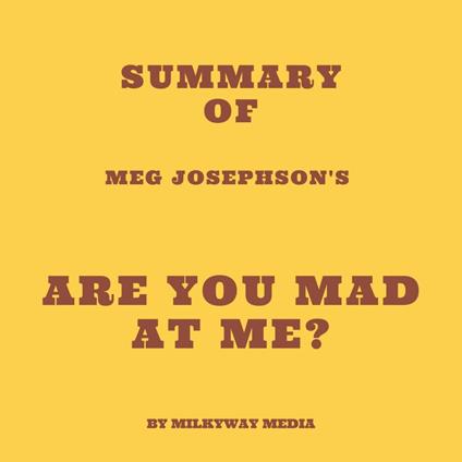 Summary of Meg Josephson's Are you mad at me?