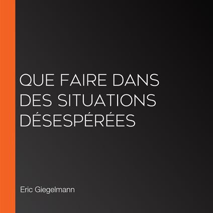 Que faire dans des situations désespérées