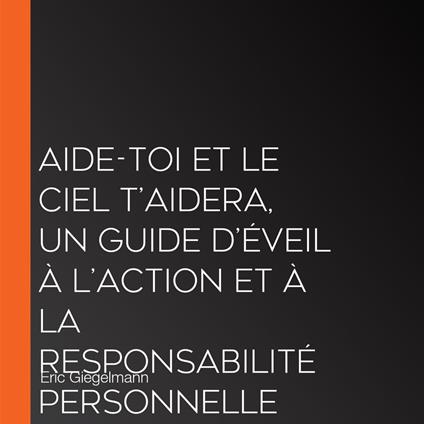 Aide-toi et le ciel t’aidera, Un guide d’éveil à l’action et à la responsabilité personnelle