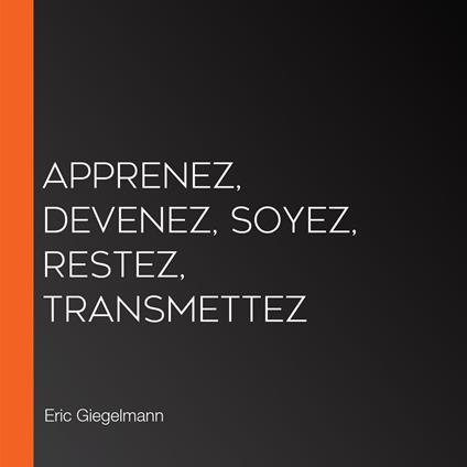 Apprenez, Devenez, Soyez, Restez, Transmettez
