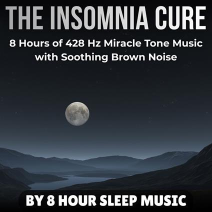 Insomnia Cure, The: 8 Hours of 432 Hz Miracle Tone Music with Soothing Brown Noise