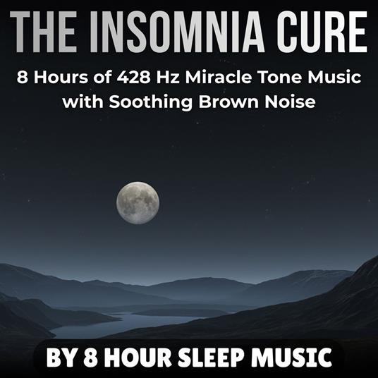 Insomnia Cure, The: 8 Hours of 432 Hz Miracle Tone Music with Soothing Brown Noise