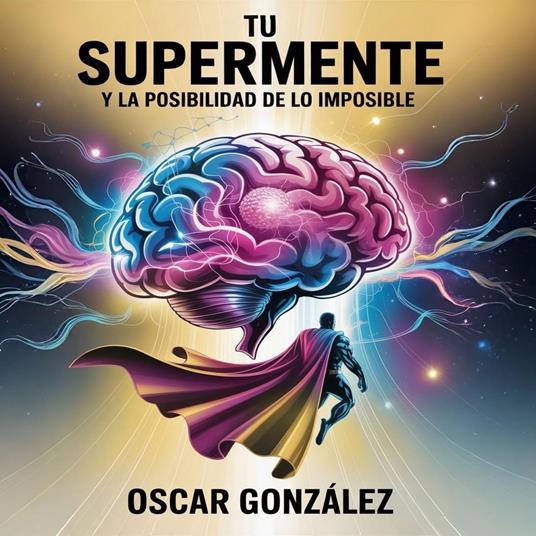 Tu Supermente y la Posibilidad de lo Imposible
