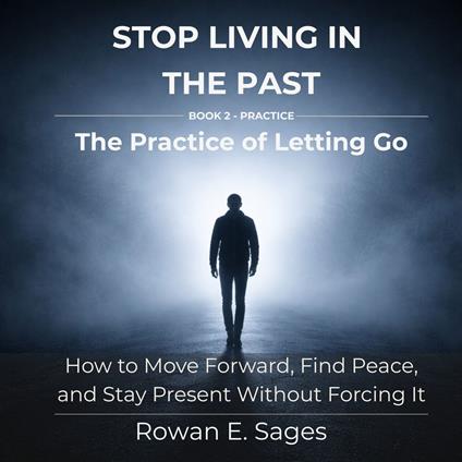 Stop Living in the Past: The Practice of Letting Go