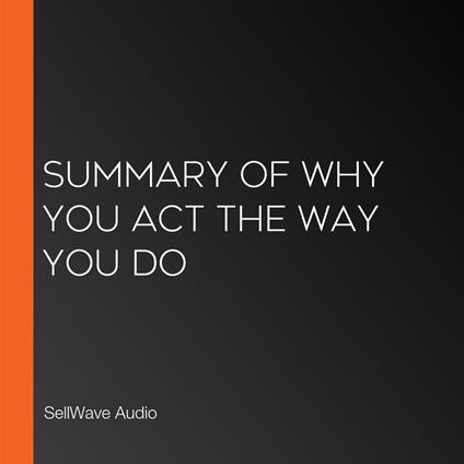 Summary of Why You Act the Way You Do