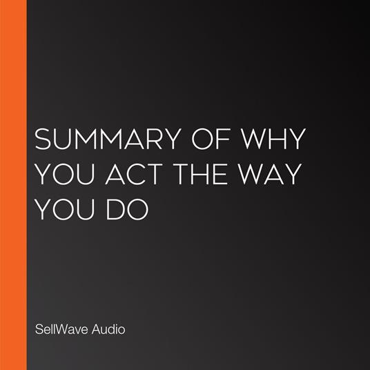 Summary of Why You Act the Way You Do