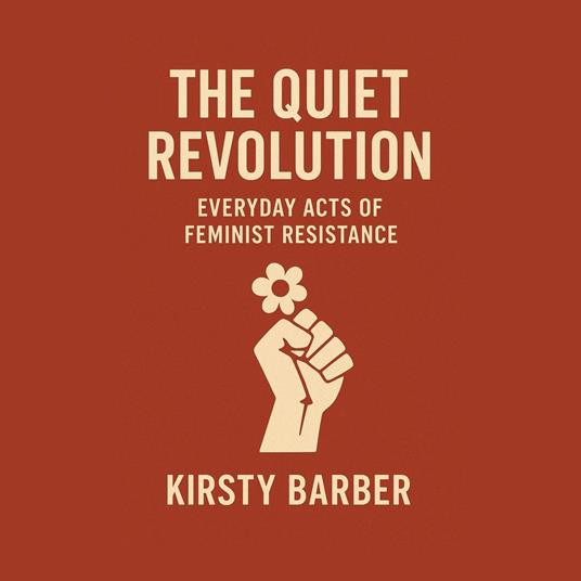 Quiet Revolution, The: Everyday Acts of Feminist Resistance