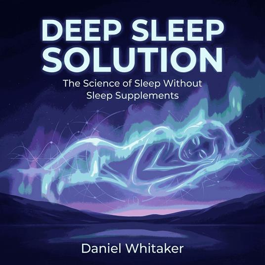 Deep Sleep Solution: The Science of Sleep Without Sleep Supplements