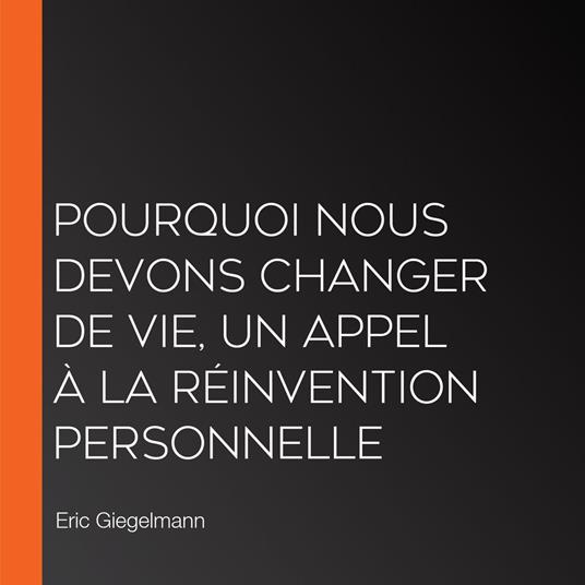 Pourquoi Nous Devons Changer de Vie, Un Appel à la Réinvention Personnelle