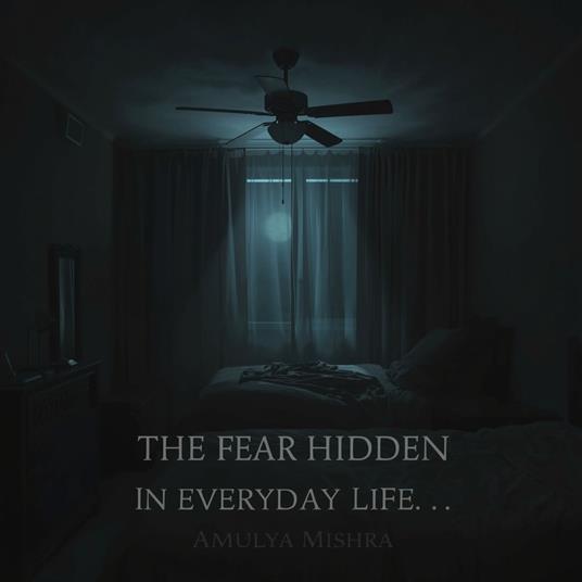 Fear Hidden in Everyday Life, The