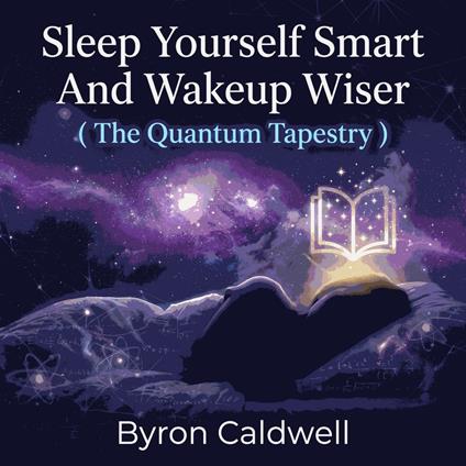 Sleep Yourself Smart And Wakeup Wiser ( The Quantum Tapestry )