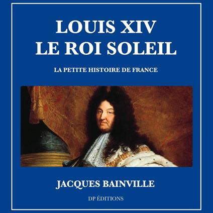 Louis XIV Le Roi Soleil