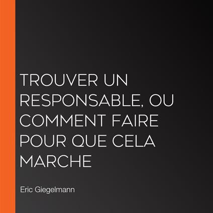 Trouver un responsable, ou comment faire pour que cela marche