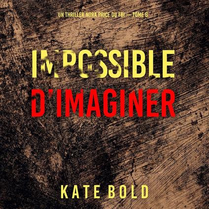 Impossible d’imaginer (Un thriller Nora Price du FBI — tome 6)